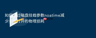 如何通过磁盘挂载参数noatime减少日志打开的物理损耗