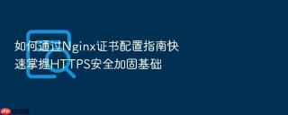 如何通过nginx证书配置指南快速掌握https安全加固基础