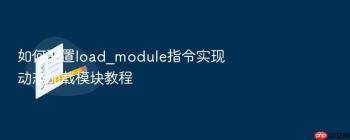 如何配置load_module指令实现动态加载模块教程