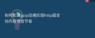 如何配置gzip压缩实现http层全站内容带宽节省