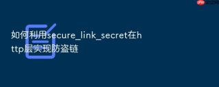 如何利用secure_link_secret在http层实现防盗链