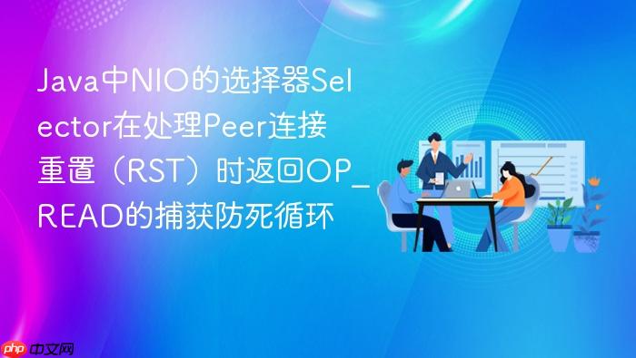 java中nio的选择器selector在处理peer连接重置(rst)时返回op_read的捕获防死循环