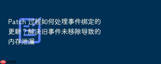 Patch 过程如何处理事件绑定的更新？解决旧事件未移除导致的内存泄漏