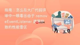 指南：怎么在大厂代码评审中一眼看出由于 removeeventlistener 遗漏导致的性能雷区
