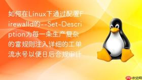 如何在linux下通过配置firewalld的--set-description为每一条生产复杂的富规则注入详细的工单流水号以便日后合规审计
