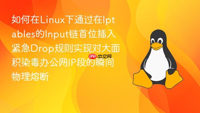 如何在linux下通过在iptables的input链首位插入紧急drop规则实现对大面积染毒办公网ip段的瞬间物理熔断