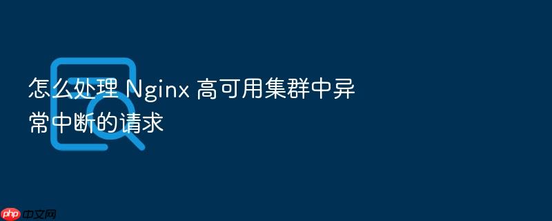 怎么处理 nginx 高可用集群中异常中断的请求