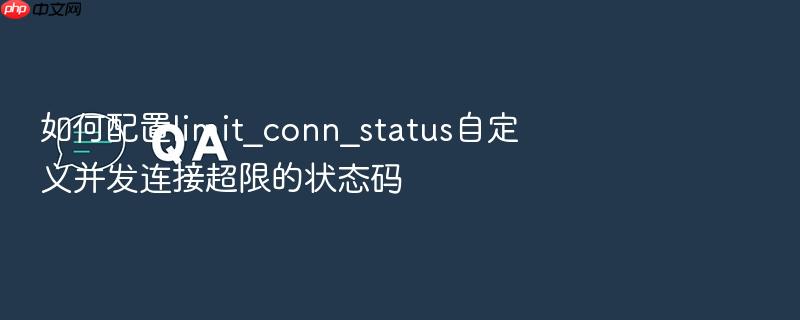 如何配置limit_conn_status自定义并发连接超限的状态码