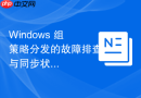 Windows 组策略分发的故障排查与同步状态