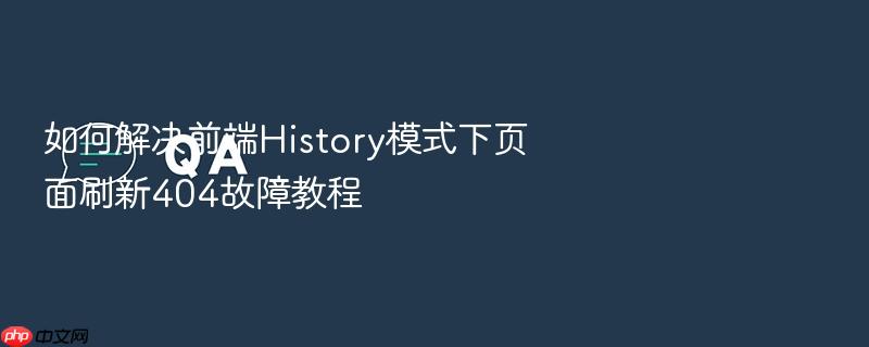 如何解决前端history模式下页面刷新404故障教程
