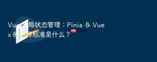 Vue 全局状态管理：Pinia 与 Vuex 的选择标准是什么？