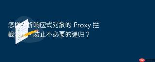 怎样分析响应式对象的 Proxy 拦截深度，防止不必要的递归？