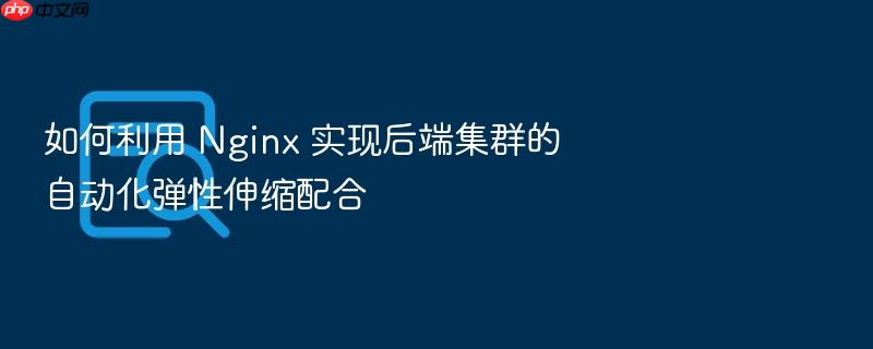 如何利用 nginx 实现后端集群的自动化弹性伸缩配合