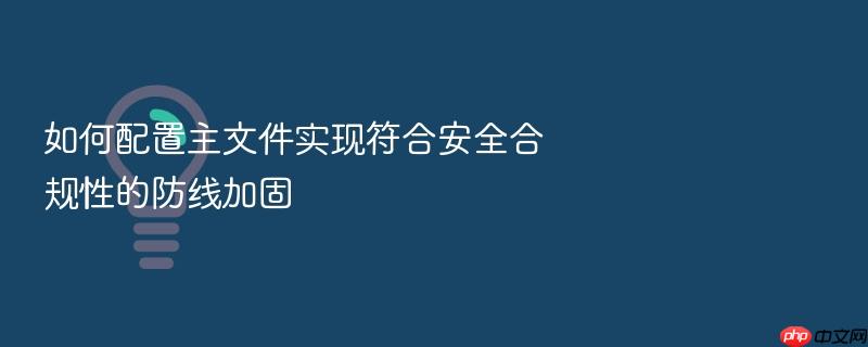 如何配置主文件实现符合安全合规性的防线加固