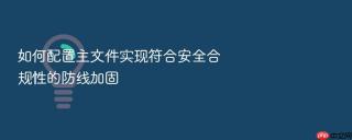如何配置主文件实现符合安全合规性的防线加固