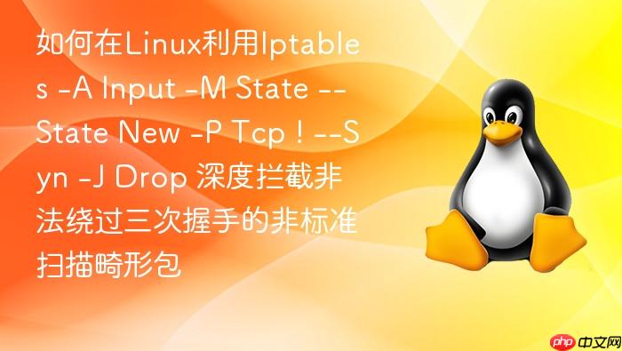如何在linux利用iptables -a input -m state --state new -p tcp ! --syn -j drop 深度拦截非法绕过三次握手的非标准扫描畸形包