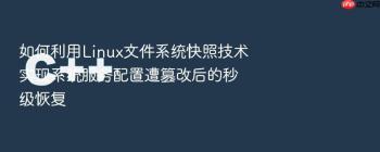 如何利用Linux文件系统快照技术实现系统服务配置遭篡改后的秒级恢复