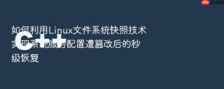 如何利用Linux文件系统快照技术实现系统服务配置遭篡改后的秒级恢复