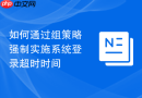 如何通过组策略强制实施系统登录超时时间