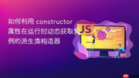 如何利用 constructor 属性在运行时动态获取实例的派生类构造器