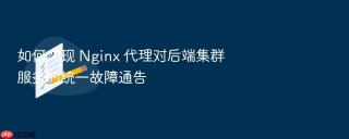如何实现 Nginx 代理对后端集群服务的统一故障通告