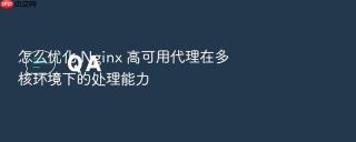 怎么优化 nginx 高可用代理在多核环境下的处理能力