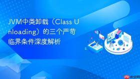 jvm中类卸载（class unloading）的三个严苛临界条件深度解析