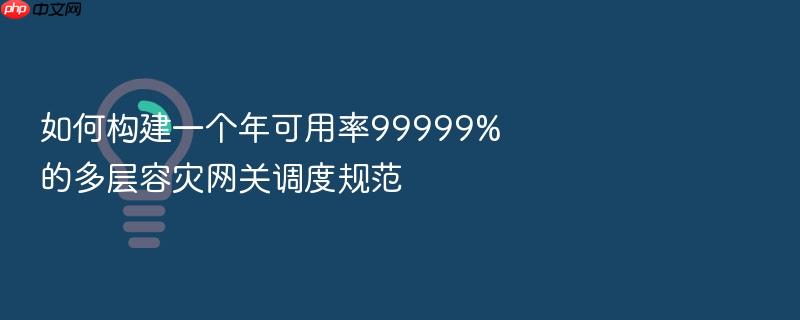 如何构建一个年可用率99999%的多层容灾网关调度规范