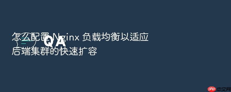 怎么配置 nginx 负载均衡以适应后端集群的快速扩容