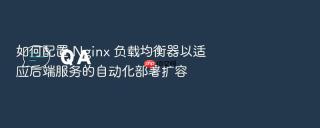 如何配置 Nginx 负载均衡器以适应后端服务的自动化部署扩容