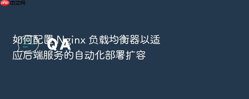 如何配置 nginx 负载均衡器以适应后端服务的自动化部署扩容