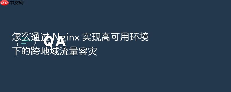 怎么通过 nginx 实现高可用环境下的跨地域流量容灾