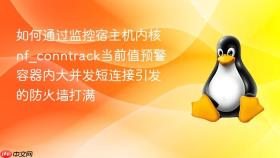 如何通过监控宿主机内核nf_conntrack当前值预警容器内大并发短连接引发的防火墙打满