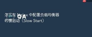 怎么在 Nginx 中配置负载均衡器的慢启动（Slow Start）