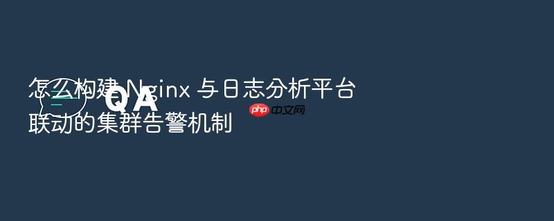 怎么构建 nginx 与日志分析平台联动的集群告警机制