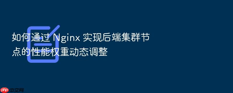 如何通过 nginx 实现后端集群节点的性能权重动态调整