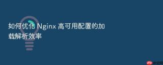 如何优化 Nginx 高可用配置的加载解析效率