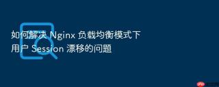 如何解决 nginx 负载均衡模式下用户 session 漂移的问题