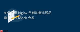如何利用 Nginx 负载均衡实现后端接口的 Mock 分发