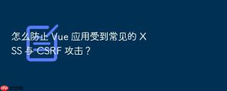 怎么防止 vue 应用受到常见的 xss 与 csrf 攻击?