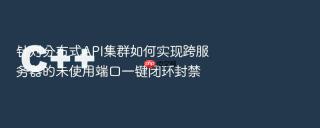 针对分布式API集群如何实现跨服务器的未使用端口一键闭环封禁