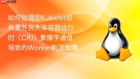 如何处理因kubelet组件意外丧失与容器运行时(cri)套接字通信导致的worker断流故障