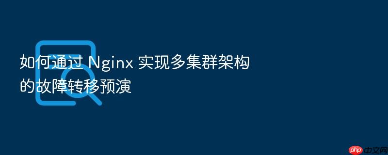 如何通过 nginx 实现多集群架构的故障转移预演