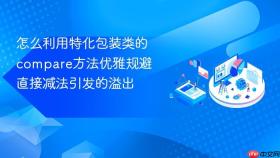 怎么利用特化包装类的compare方法优雅规避直接减法引发的溢出