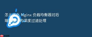 怎么优化 nginx 负载均衡器对后端响应头的深度过滤处理