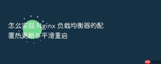 怎么实现 nginx 负载均衡器的配置热更新与平滑重启