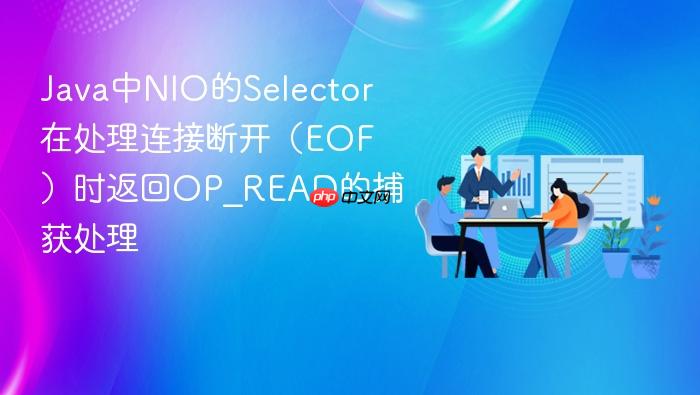 java中nio的selector在处理连接断开（eof）时返回op_read的捕获处理