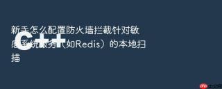 新手怎么配置防火墙拦截针对敏感系统服务(如redis)的本地扫描