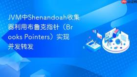 JVM中Shenandoah收集器利用布鲁克指针（Brooks Pointers）实现并发转发