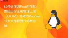 如何处理因pod内存配置超出宿主机物理上限(oom)导致的worker节点大面积强行熔断杀掉